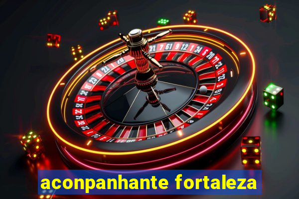 aconpanhante fortaleza